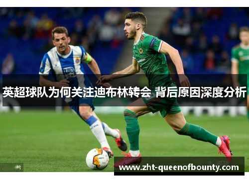 英超球队为何关注迪布林转会 背后原因深度分析