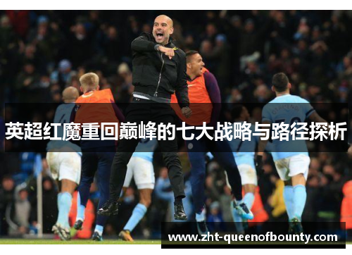英超红魔重回巅峰的七大战略与路径探析 英超红魔重回巅峰的七大战略与路径探析