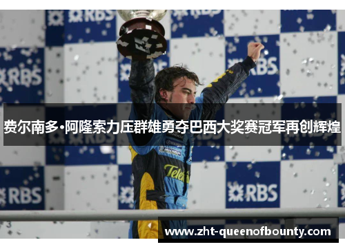 费尔南多·阿隆索力压群雄勇夺巴西大奖赛冠军再创辉煌 费尔南多·阿隆索力压群雄勇夺巴西大奖赛冠军再创辉煌