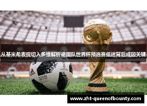 从基米希表现切入多维解析德国队世界杯预选赛低迷背后成因关键