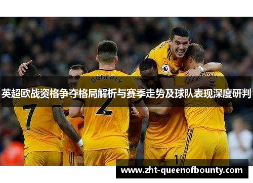 英超欧战资格争夺格局解析与赛季走势及球队表现深度研判